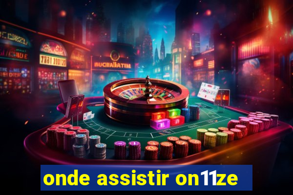 onde assistir on11ze